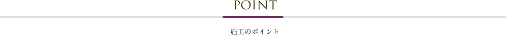 POINT-施工のポイント-