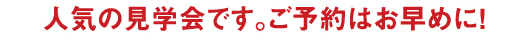 人気の見学会です。ご予約はお早めに